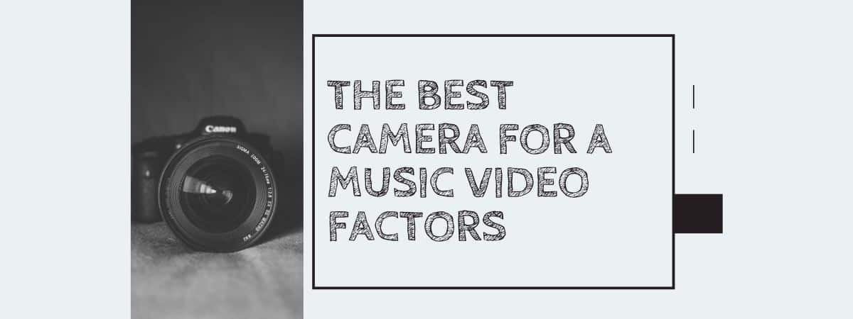 The Best Camera for a Music Video Factors