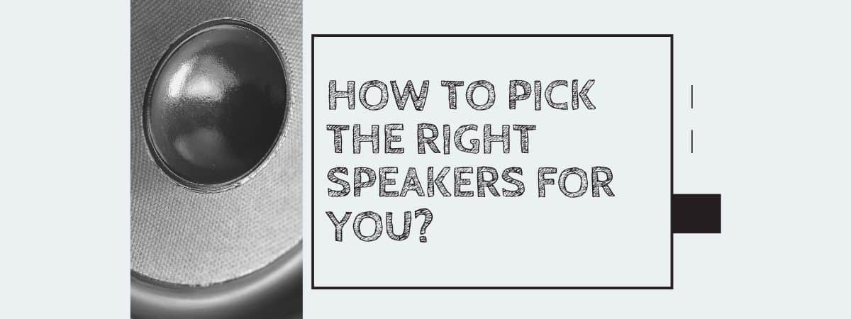 How to Pick the Right Speakers for You?