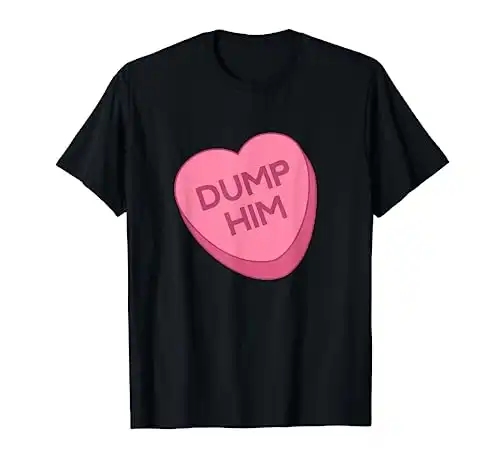 Valentine's Day Shirt Candy Valentines Hearts Dump Him T-Shirt