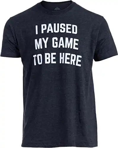 I Paused My Game to Be Here | Funny Video Gamer Humor Joke for Men Women T-Shirt